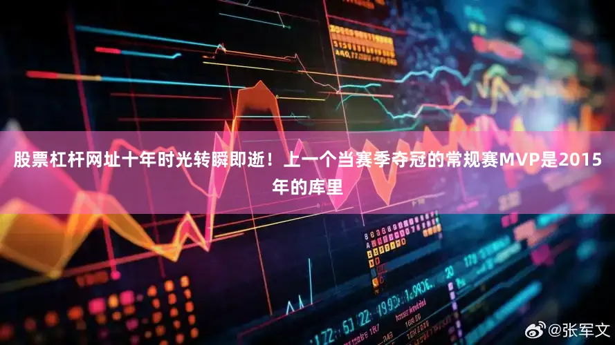 股票杠杆网址十年时光转瞬即逝！上一个当赛季夺冠的常规赛MVP是2015年的库里