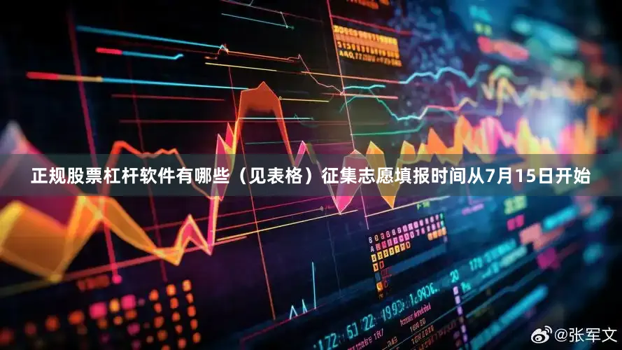 正规股票杠杆软件有哪些（见表格）征集志愿填报时间从7月15日开始